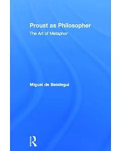 Proust As Philosopher: The Art of Metaphor