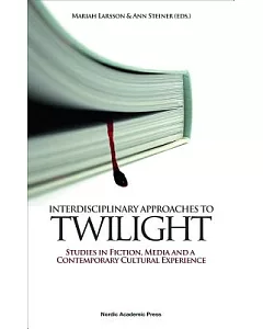 Interdisciplinary Approaches to Twilight: Studies in Fiction, Media, and a Contemporary Cultural Experience