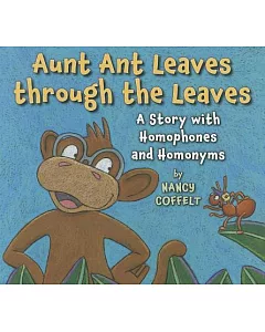 Aunt Ant Leaves Through the Leaves: A Story with Homophones and Homonyms