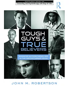 Tough Guys and True Believers: Managing Authoritarian Men in the Psychotherapy Room