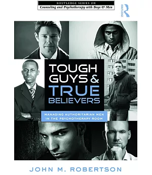Tough Guys and True Believers: Managing Authoritarian Men in the Psychotherapy Room