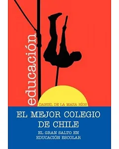 El Mejor Colegio de Chile: El Gran Salto En Educacion Escolar
