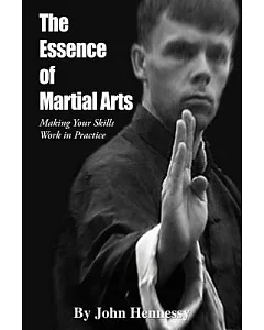 The Essence of Martial Arts: Making Your Skills Work in Practice