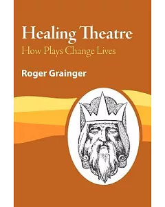 Healing Theatre: How Plays Change Lives