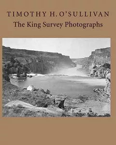 Timothy H. O’Sullivan: The King Survey Photographs