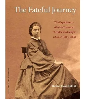 The Fateful Journey: The Expedition of Alexine Tinne and Theodor Von Heuglin in Sudan (1863-1864): A Study of Their Accounts and