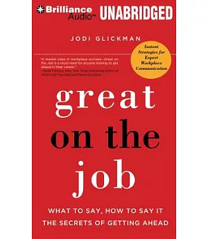 Great on the Job: What to Say, How to Say It: The Secrets of Getting Ahead
