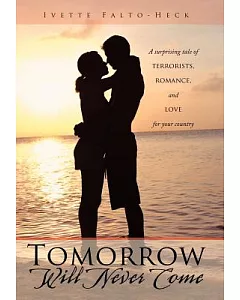 Tomorrow Will Never Come: A Surprising Tale of Terrorists, Romance, and Love for Your Country