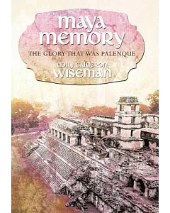 Maya Memory: The Glory That Was Palenque
