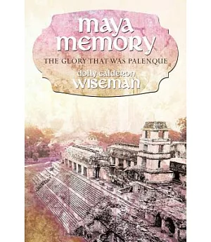 Maya Memory: The Glory That Was Palenque