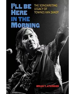 I’ll Be Here in the Morning: The Songwriting Legacy of Townes Van Zandt