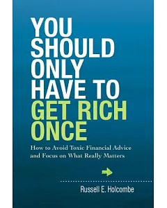 You Should Only Have to Get Rich Once: How to Avoid Toxic Financial Advice and Focus on What Really Matters