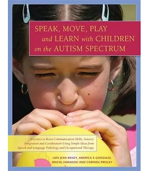 Speak, Move, Play and Learn With Children on the Autism Spectrum: Activities to Boost Communication Skills, Sensory Integration