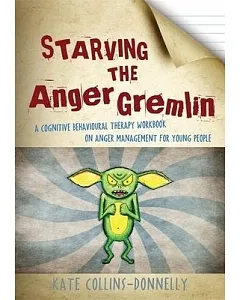 Starving the Anger Gremlin: A Cognitive Behavioural Therapy Workbook on Anger Management for Young People