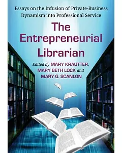The Entrepreneurial Librarian: Essays on the Infusion of Private-Business Dynamism into Professional Service