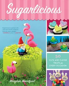 Sugarlicious: 51 Cute and Clever Treats for Every Occasion