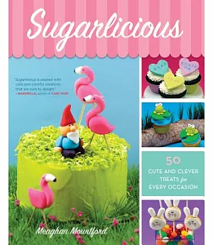 Sugarlicious: 51 Cute and Clever Treats for Every Occasion