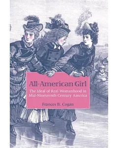All-American Girl: The Ideal of Real Womanhood in Mid-Nineteenth-Century America