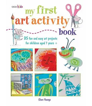 My First Art Activity Book: 35 Fun and Easy Art Projects for Children Ages 7 Years +
