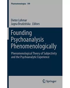 Founding Psychoanalysis Phenomenologically: Phenomenological Theory of Subjectivity and the Psychoanalytic Experience