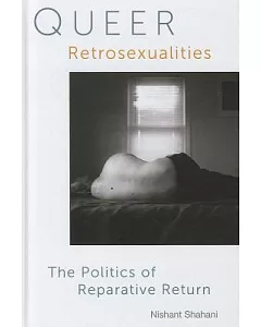 Queer Retrosexualities: The Politics of Reparative Return