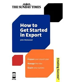How to Get Started in Export: Prepare Your Export Plan, Manage the Risks, Reach New Markets