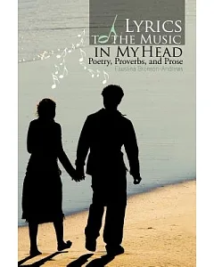 Lyrics to the Music in My Head: Poetry, Proverbs, and Prose
