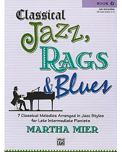 Classical Jazz, Rags & Blues, Book 4: 7 Classical Melodies Arranged in Jazz Styles for Late Intermediate Pianists