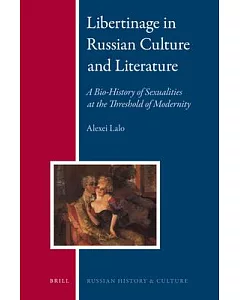 Libertinage in Russian Culture and Literature: A Bio-History of Sexualities at the Threshold of Modernity
