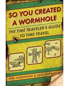 So You Created A Wormhole: A Time Traveler’s Guide to Time Travel