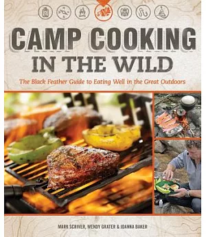 Camp Cooking in the Wild: The Black Feather Guide to Eating Well in the Great Outdoors