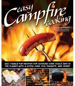 Easy Campfire Cooking: 200+ Family Fun Recipes for Cooking over Coals and in the Flames With a Dutch Oven, Foil Packets, and Mor