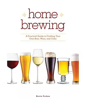 Home Brewing: A Practical Guide to Crafting Your Own Beer, Wine and Cider