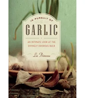 In Pursuit of Garlic: An Intimate Look at a Divinely Odorous Bulb