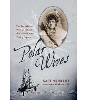 Polar Wives: The Remarkable Women Behind the World’s Most Daring Explorers