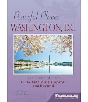 Peaceful Places Washington, D.C.: 120 Tranquil Sites in the Nation’s Capital and Beyond