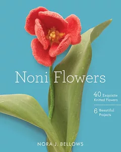 Noni Flowers: 40 Exquisite Knitted Flowers - 6 Beautiful Projects