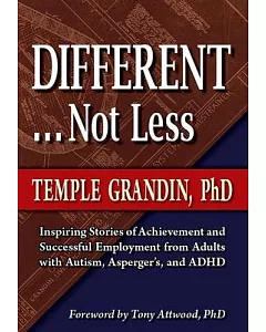 Different . . . Not Less: Inspiring Stories of Achievement and Successful Employment from Adults With Autism, Asperger’s, and AD