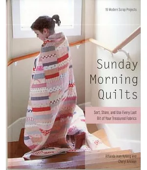 Sunday Morning Quilts: 16 Modern Scrap Projects: Sort, Store, and Use Every Last Bit of Your Treasured Fabrics