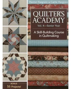 Quilter’s Academy: Senior Year: A Skill-Building Course in Quiltmaking
