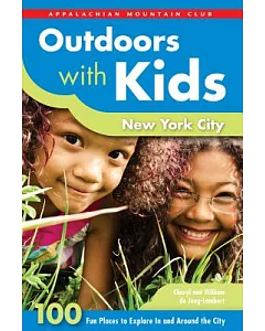 Appalachian Mountain Club Outdoors With Kids New York City: 100 Fun Places to Explore in and Around the City