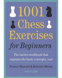 1001 Chess Exercises for Beginners: The tactics workbook that explains the basic concepts, too