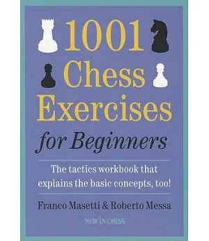 1001 Chess Exercises for Beginners: The tactics workbook that explains the basic concepts, too