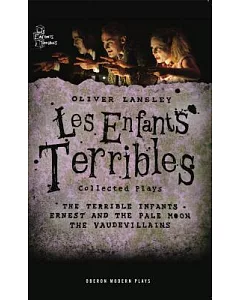 Les Enfants Terribles: Collected Plays: the Terrible Infants/Ernest and the Pale Moon/The Vaudevillains