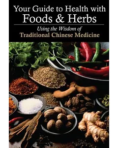 Your Guide to Health With Foods & Herbs: Using the Wisdom of Traditional Chinese Medicine