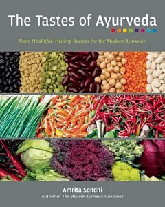 The Tastes of Ayurveda: More Healthful, Healing Recipes for the Modern Ayurvedic