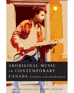 Aboriginal Music in Contemporary Canada: Echoes and Exchanges