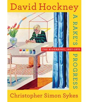 David Hockney: The Biography, 1937-1975 A Rake’s Progress