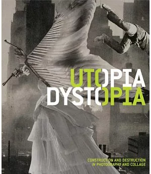 Utopia Dystopia: Construction and Destruction in Photography and Collage