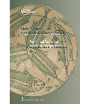 Maiolica Medievale/ Medieval Majolica: Una Moderna Interpretazione/ Modern Interpretations